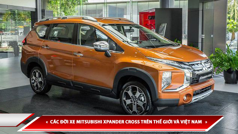 LỊCH SỬ ĐỜI XE MITSUBISHI XPANDER CROSS - CÁC ĐỜI XE MITSUBISHI XPANDER CROSS TRÊN THẾ GIỚI VÀ VIỆT NAM
